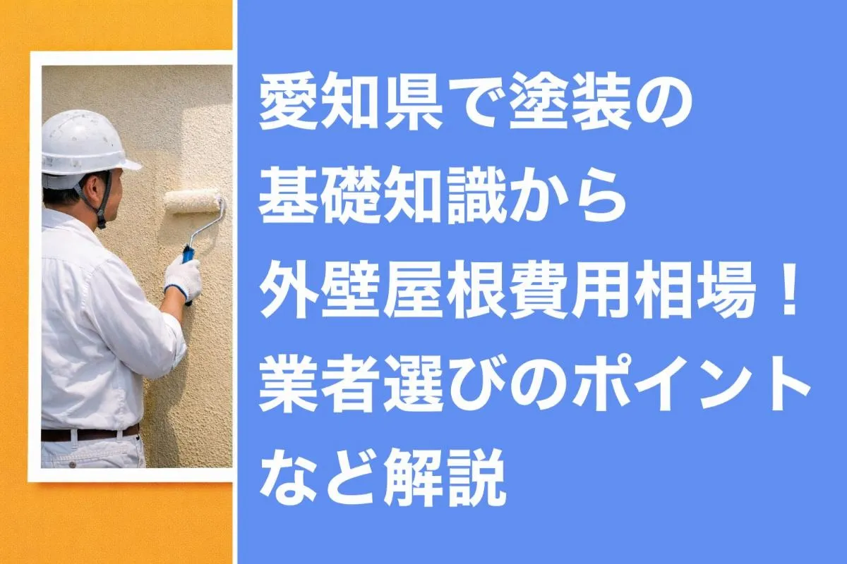 愛知県で塗装の基礎知識から外壁屋根費用相場！業者選びのポイントなど解説